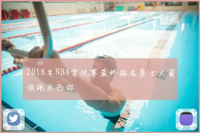 2018年NBA常规赛最终排名勇士火箭领跑东西部