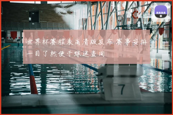 世界杯赛程表高清版发布 赛事安排一目了然便于球迷查询