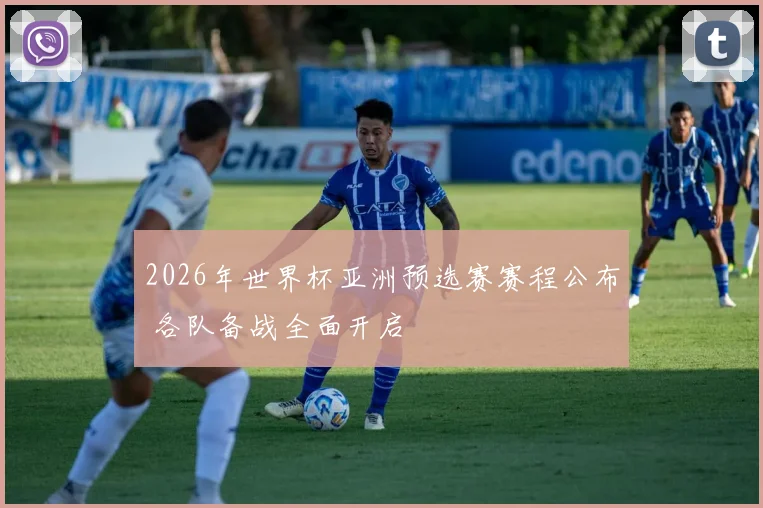 2026年世界杯亚洲预选赛赛程公布 各队备战全面开启