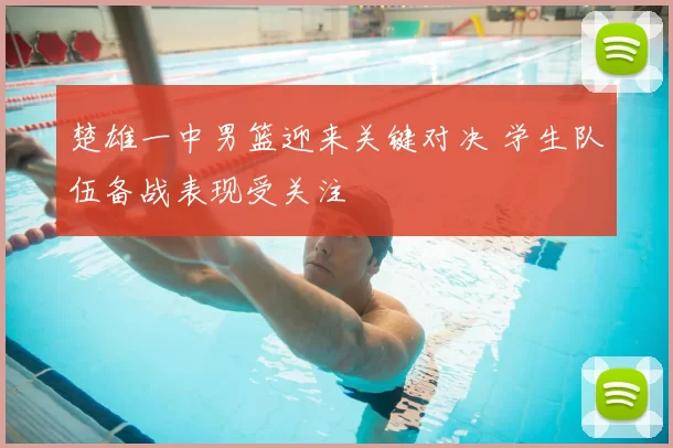 楚雄一中男篮迎来关键对决 学生队伍备战表现受关注