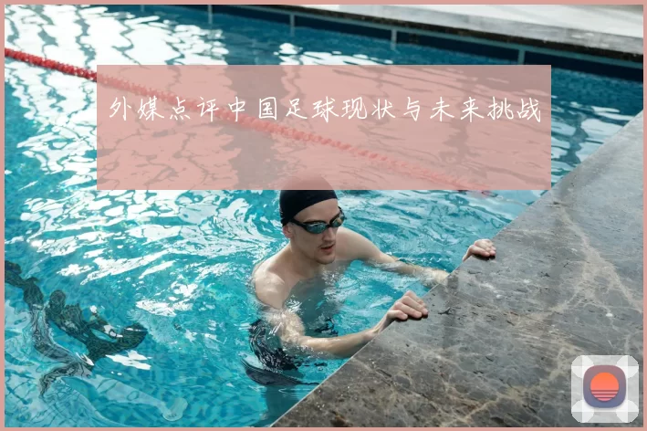 外媒点评中国足球现状与未来挑战